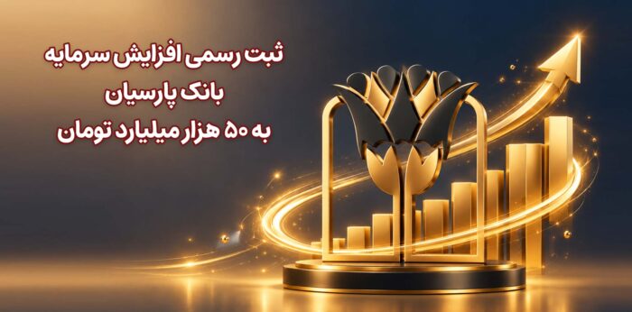 ثبت رسمی افزایش سرمایه بانک پارسیان به ۵۰ هزار میلیارد تومان