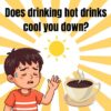 ?Is it true that … having a hot drink will cool you down