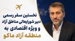نخستین سفر رسمی دبیر شورایعالی مناطق آزاد و ویزه اقتصادی به منطقه آزاد ماکو