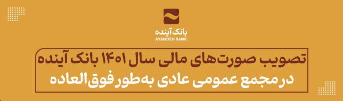 تصویب صورت‌های مالی سال‌ ۱۴۰۱ بانک آینده؛ در مجمع عمومی عادی به‌طور فوق‌العاده